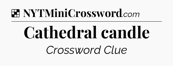 Solution: Cathedral candle - NYT Crossword