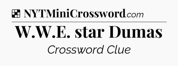 Solution: W.W.E. star Dumas - NYT Crossword