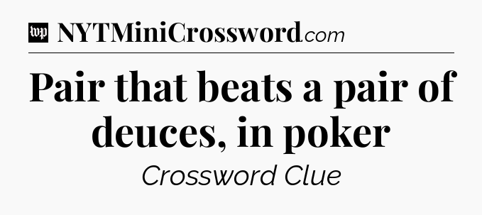 Pair that beats a pair of deuces, in poker Crossword Clue
