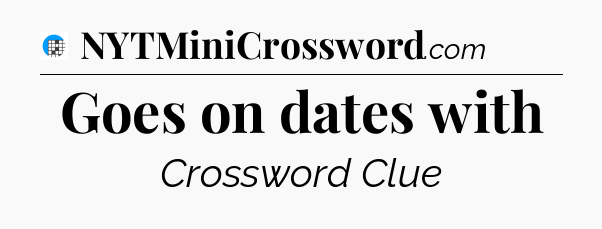Goes on dates with Crossword Clue