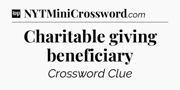 Charitable giving beneficiary Crossword Clue