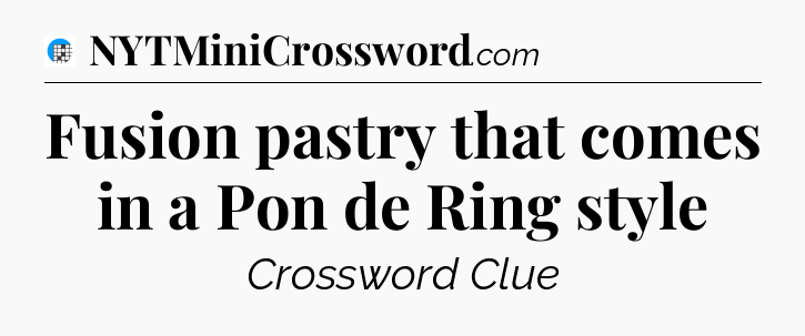 Fusion pastry that comes in a Pon de Ring style Crossword Clue