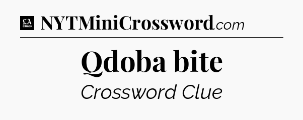 Qdoba bite - LA Times Crossword