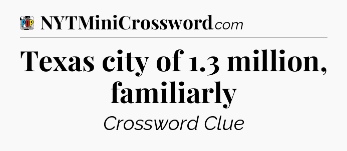 Texas city of 1.3 million, familiarly Crossword Clue