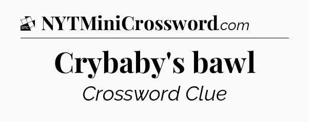 Crybaby's bawl - Daily Themed Classic Crossword