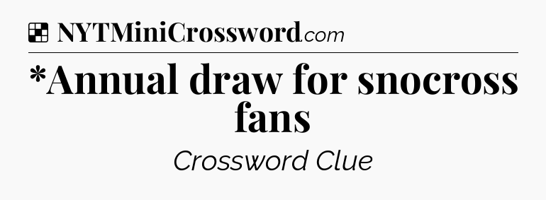 Solution: *Annual draw for snocross fans - NYT Crossword