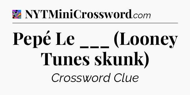Pepé Le ___ (Looney Tunes skunk) Crossword Clue