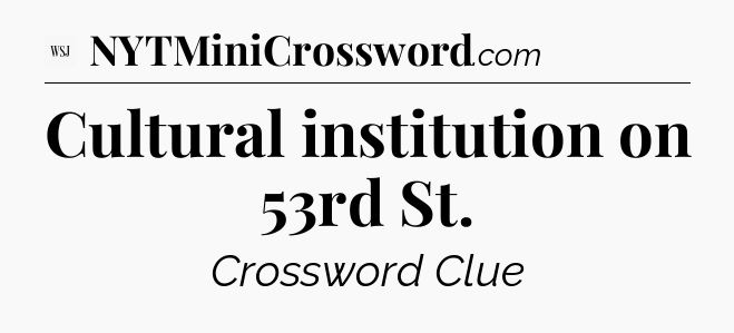 Cultural institution on 53rd St - WSJ Crossword