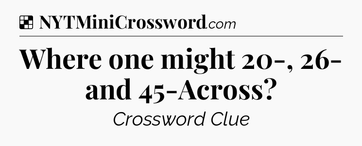 Solution: Where one might 20-, 26- and 45-Across - NYT Crossword
