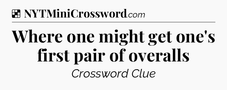 Solution: Where one might get one's first pair of overalls - NYT Crossword
