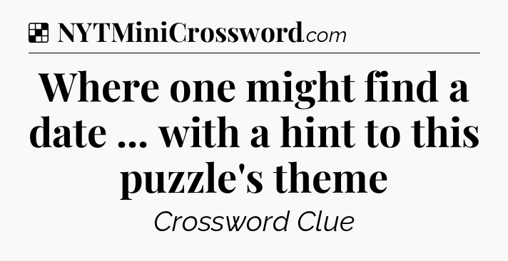 Solution: Where one might find a date ... with a hint to this puzzle's theme - NYT Crossword