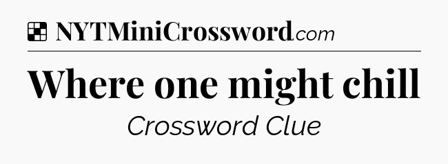 Solution: Where one might chill - NYT Crossword