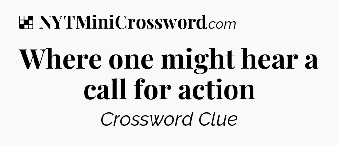 Solution: Where one might hear a call for action - NYT Crossword