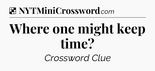 Solution: Where one might keep time - NYT Crossword