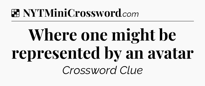 Solution: Where one might be represented by an avatar - NYT Crossword