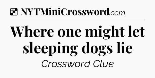 Solution: Where one might let sleeping dogs lie - NYT Crossword