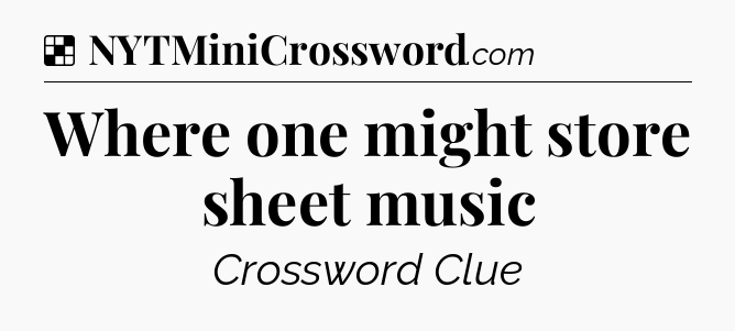 Solution: Where one might store sheet music - NYT Crossword