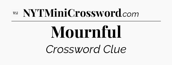 Mournful - WSJ Crossword
