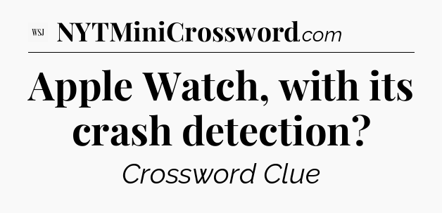 Apple Watch, with its crash detection - WSJ Crossword