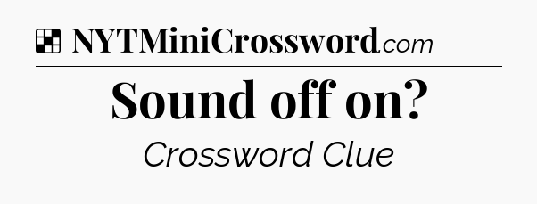 Solution: Sound off on - NYT Crossword