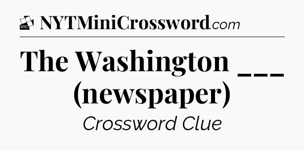 The Washington ___ (newspaper) - Daily Themed Classic Crossword