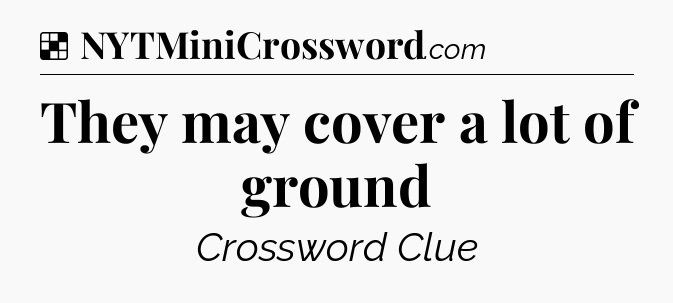 Solution: They may cover a lot of ground - NYT Crossword
