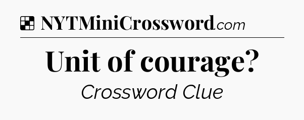 Solution: Unit of courage - NYT Crossword
