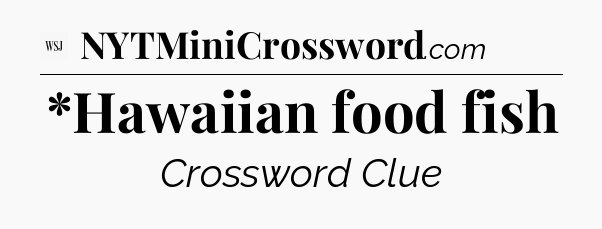 *Hawaiian food fish - WSJ Crossword