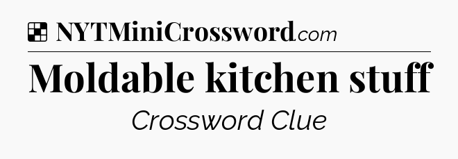 Solution: Moldable kitchen stuff - NYT Crossword
