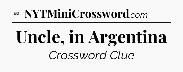 Uncle, in Argentina - WSJ Crossword