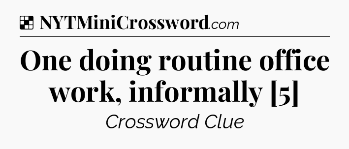 Solution: One doing routine office work, informally [5] - NYT Crossword
