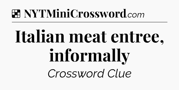 Solution: Italian meat entree, informally - NYT Crossword