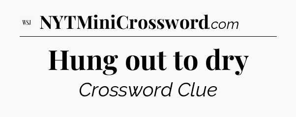 Hung out to dry - WSJ Crossword