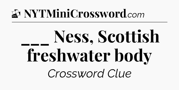 ___ Ness, Scottish freshwater body - Daily Themed Classic Crossword