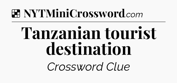 Solution: Tanzanian tourist destination - NYT Crossword