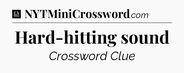 Hard-hitting sound - LA Times Crossword