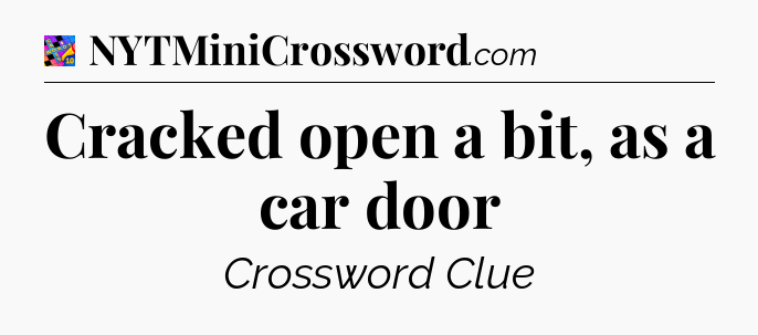 Cracked open a bit, as a car door Crossword Clue