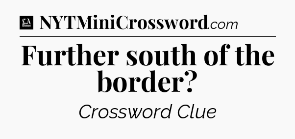 Further south of the border - LA Times Crossword