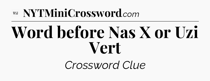 Word before Nas X or Uzi Vert - WSJ Crossword
