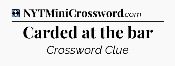 Solution: Carded at the bar - NYT Mini Crossword