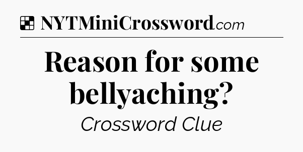 Solution: Reason for some bellyaching - NYT Crossword