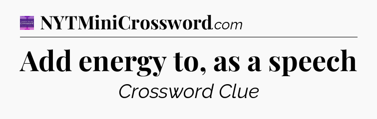 Add energy to, as a speech - Thomas Joseph Crossword