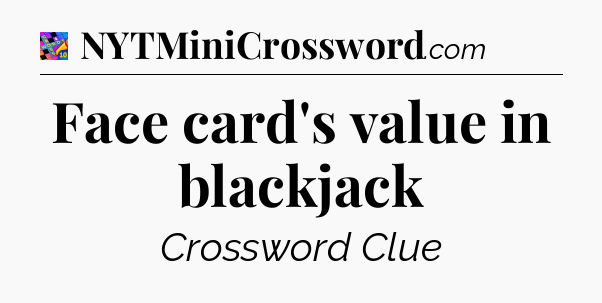 Face card's value in blackjack Crossword Clue