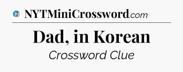 Dad, in Korean Crossword Clue