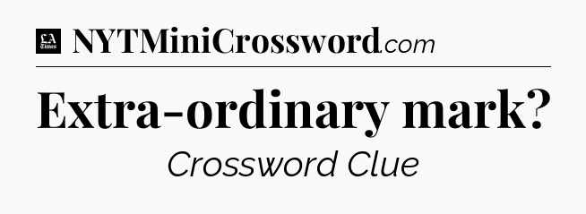 Extra-ordinary mark - LA Times Crossword
