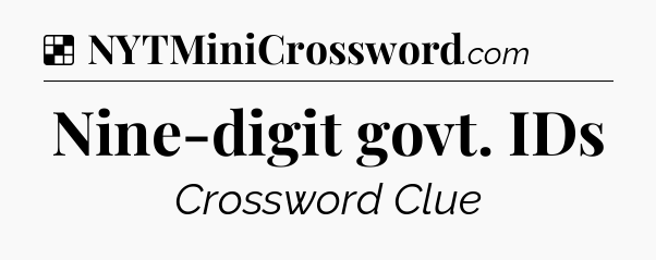 Solution: Nine-digit govt. IDs - NYT Crossword