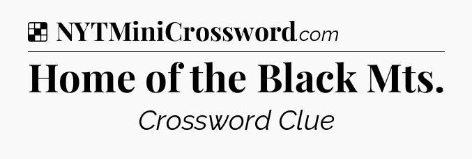 Solution: Home of the Black Mts - NYT Crossword