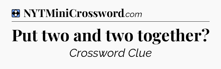 Solution: Put two and two together - NYT Mini Crossword