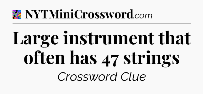 Large instrument that often has 47 strings Crossword Clue