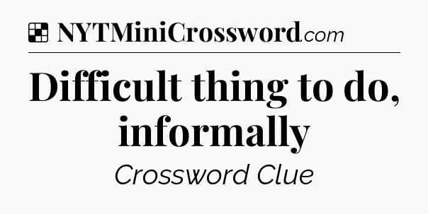 Solution: Difficult thing to do, informally - NYT Crossword